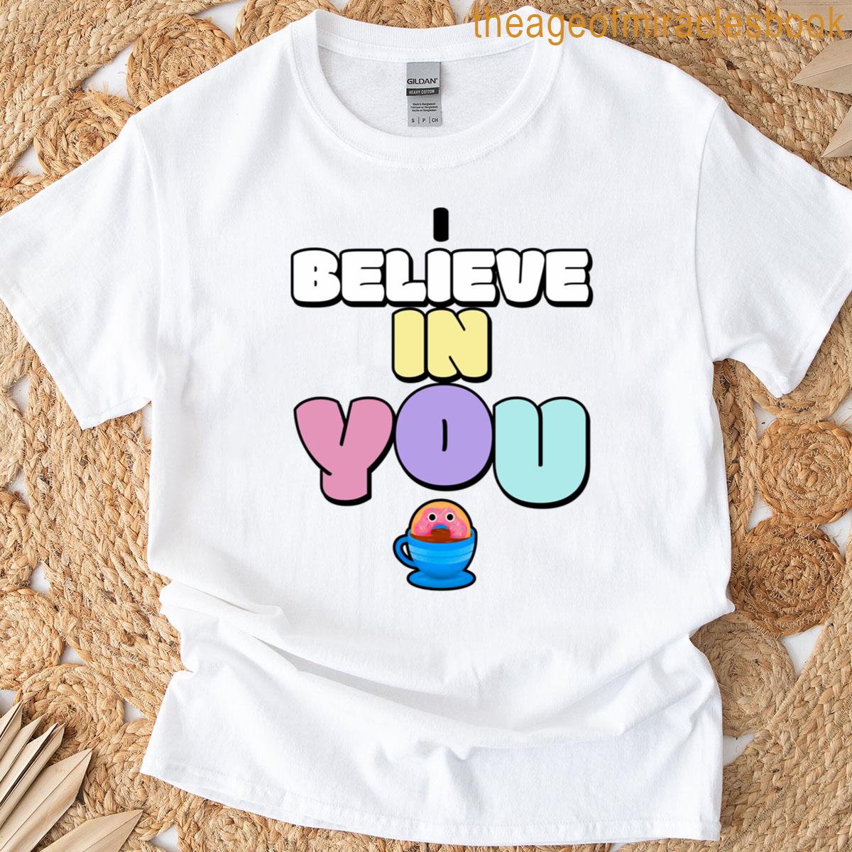 I Believe In You T-shirt