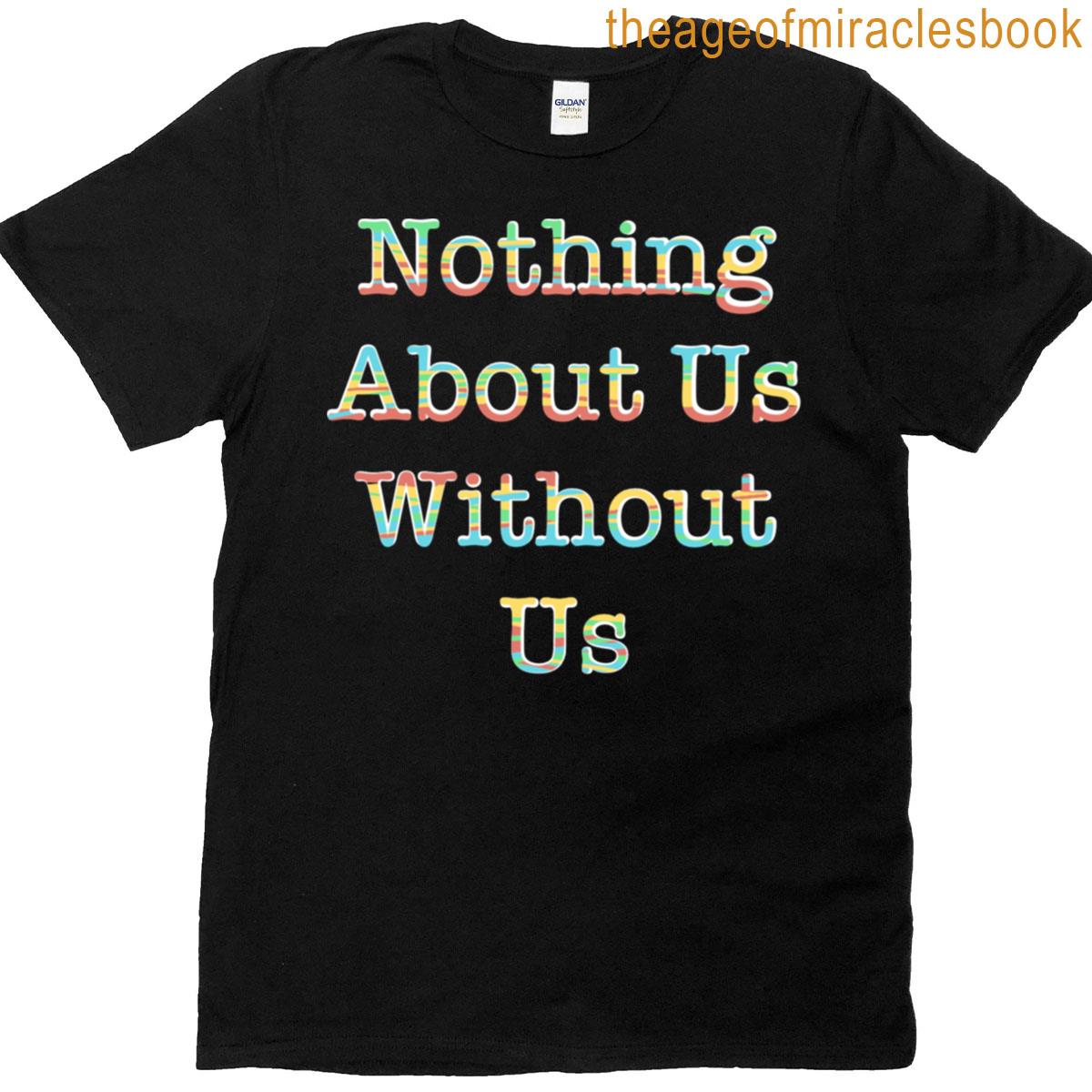 Nothing About Us Without Us T-shirt