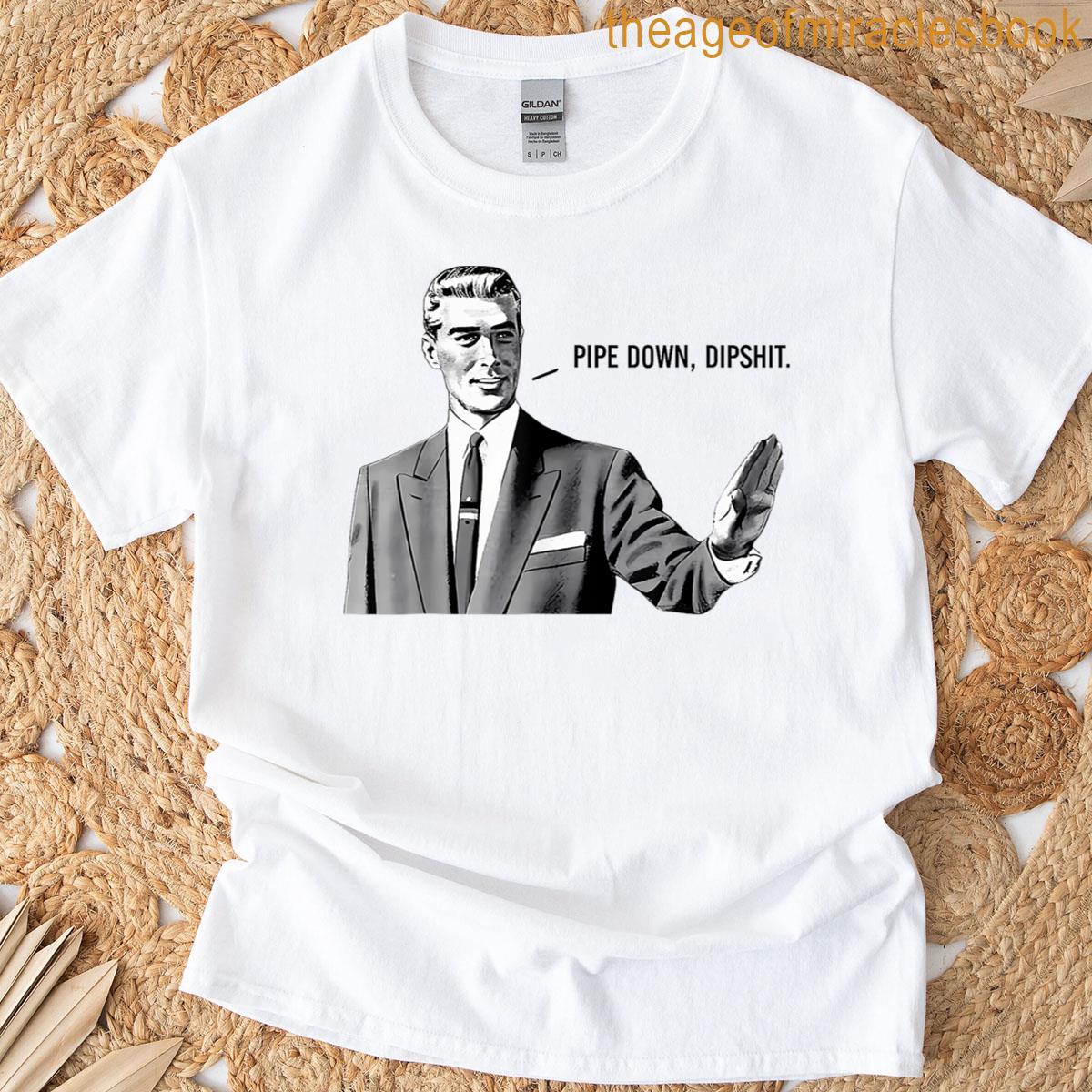 Funny Guy Meme Pipe Down Correction Dipshit T-shirt