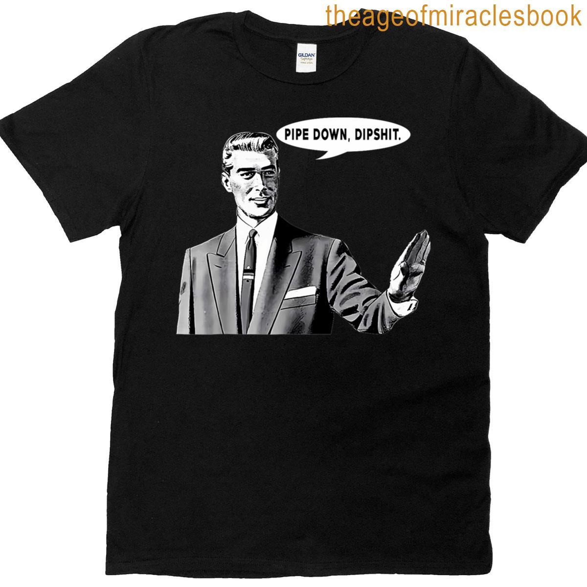 Funny Memes Guy Pipe Down Dipshit Correction For Men T-shirt