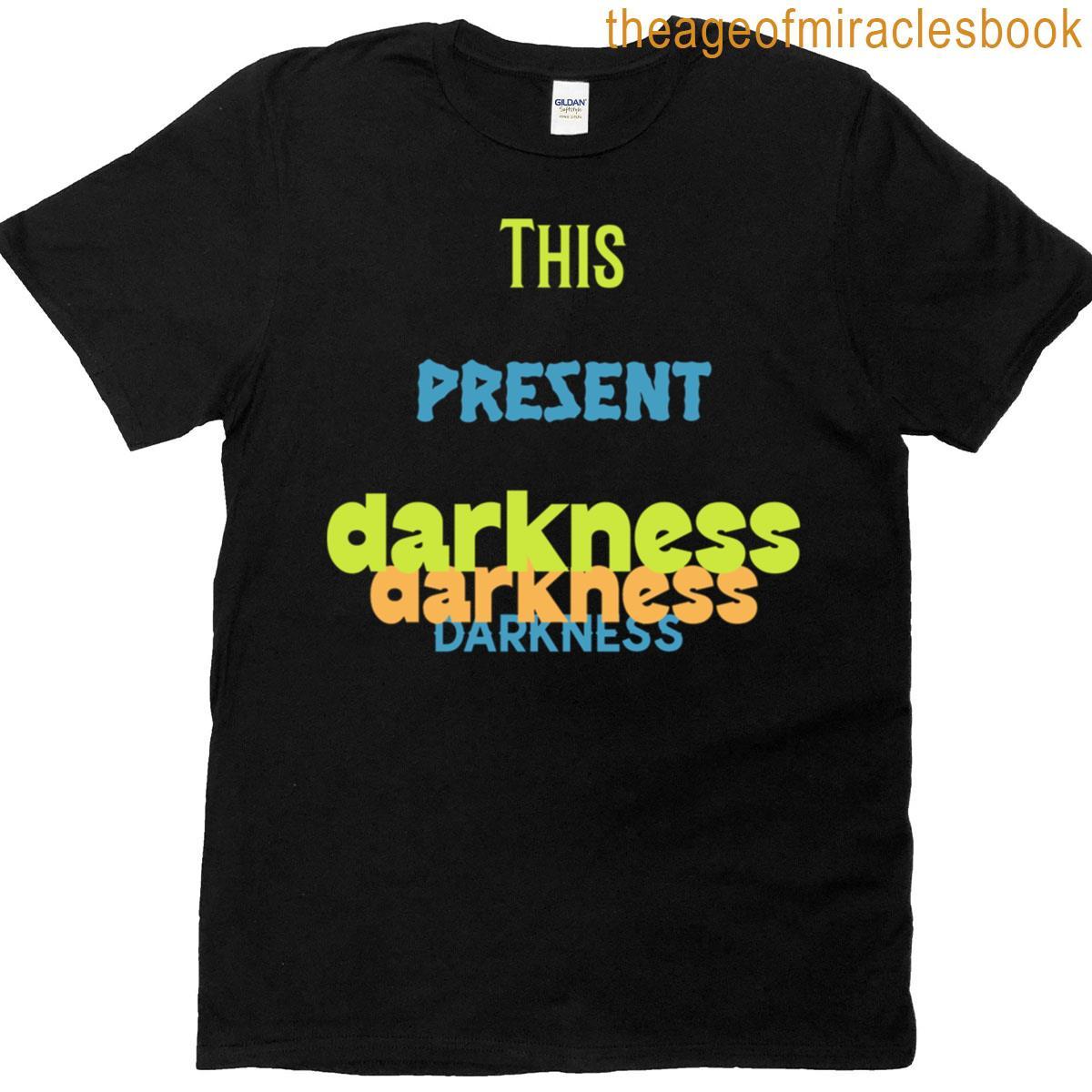 Present Darkness This Classic Must T-shirt