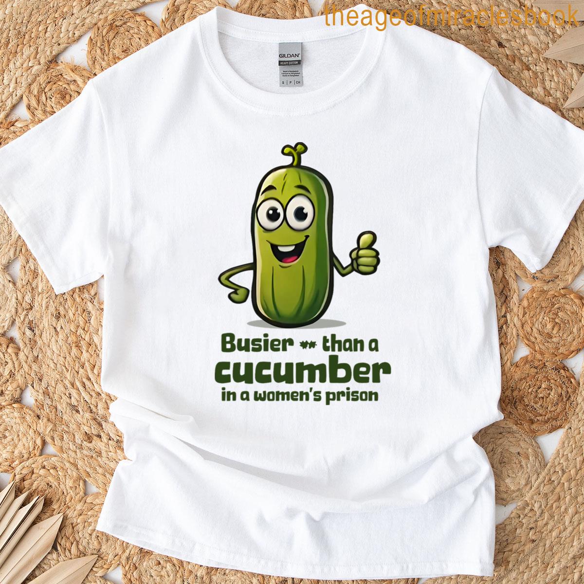 A Cucumber Busier Than Prison In T-shirt