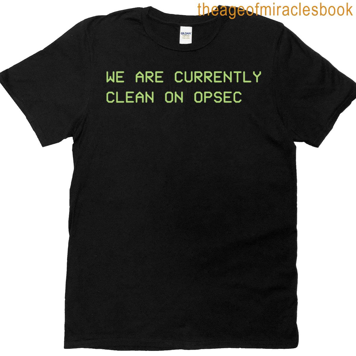 Opsec Clean Are We Currently T-shirt
