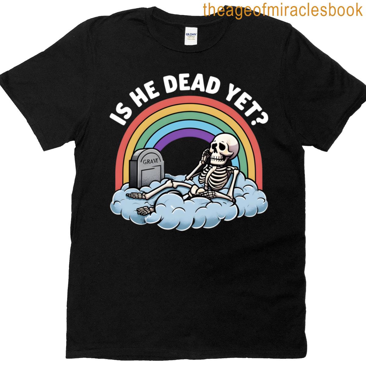 Yet Dead He Is T-shirt