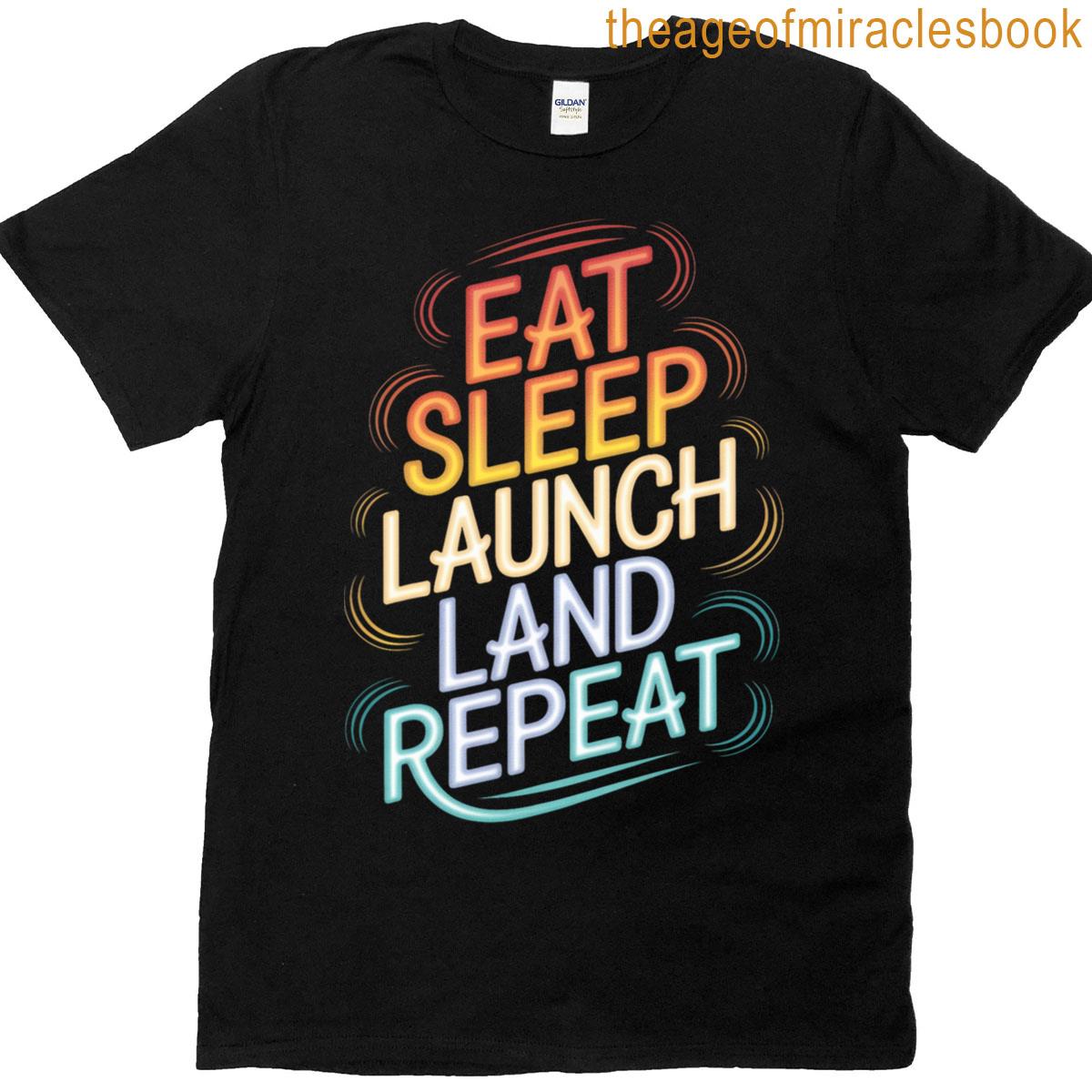 Launch Repeat Eat Sleep Land Design T-shirt