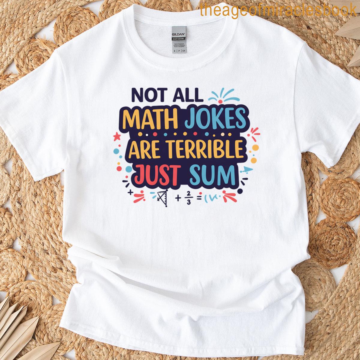 Not All Math Jokes Are Terrible Just Sum T-shirt