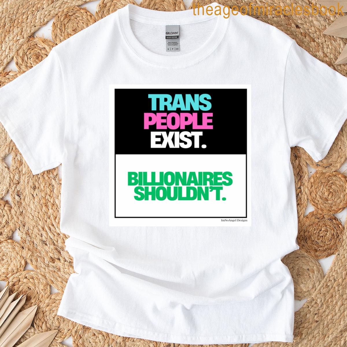 Trans People Exist Billionaires Shouldn’t T-shirt