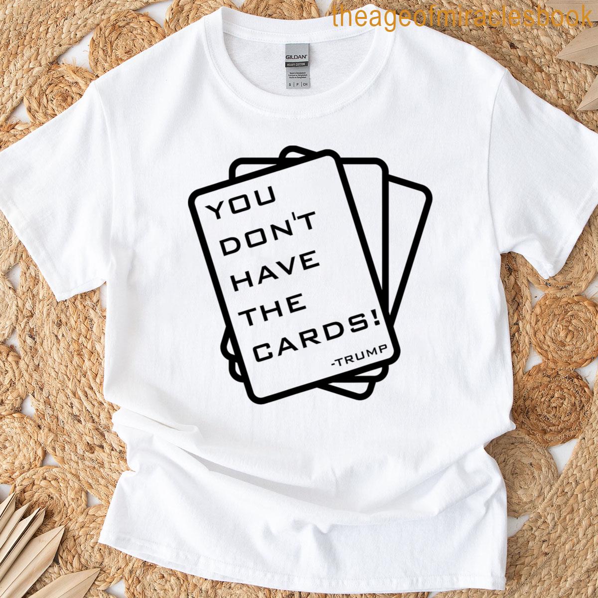 You Don’t Have The Cards T-shirt