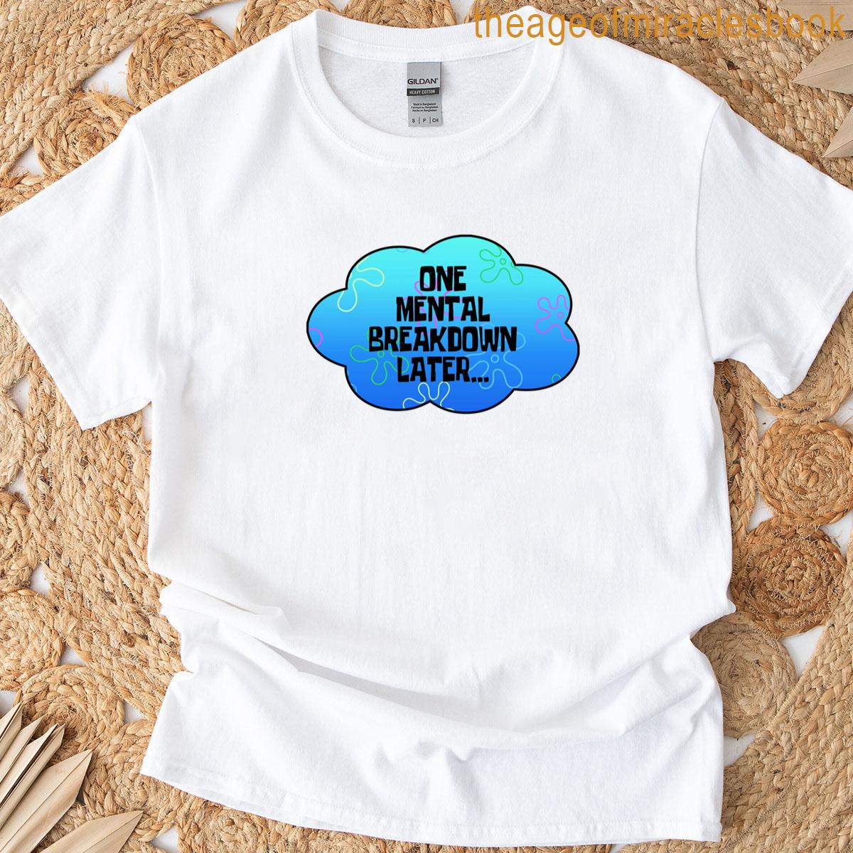 One Mental Breakdown Later Classic T-shirt