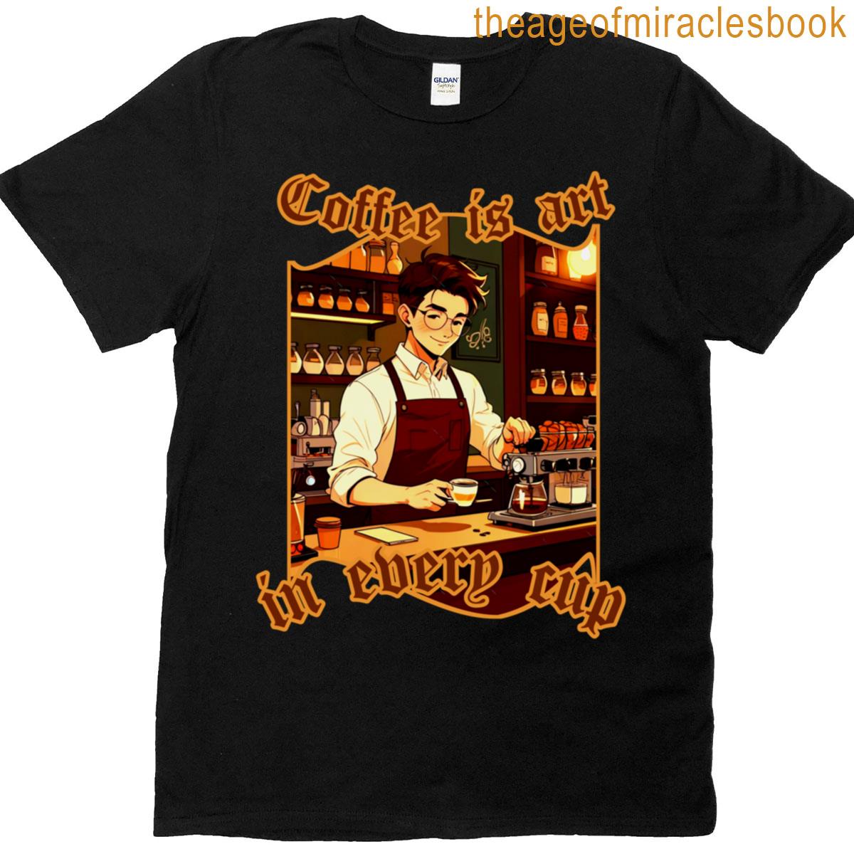 Coffee Is Art In Every Cup T-shirt