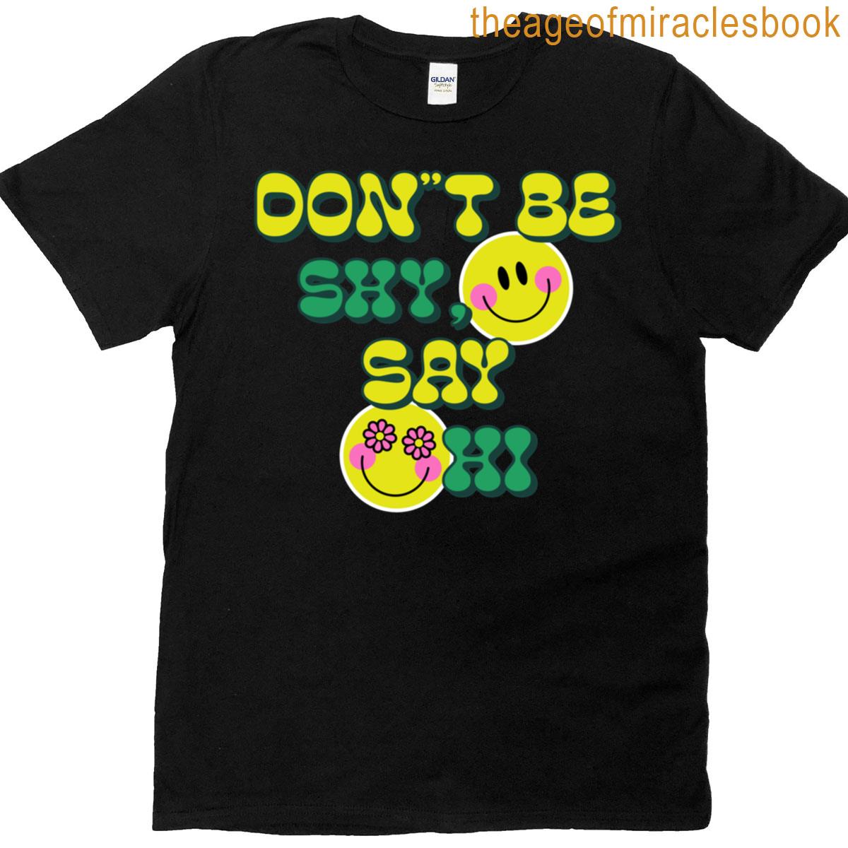 Don’y Be Shy Say Hi T-shirt