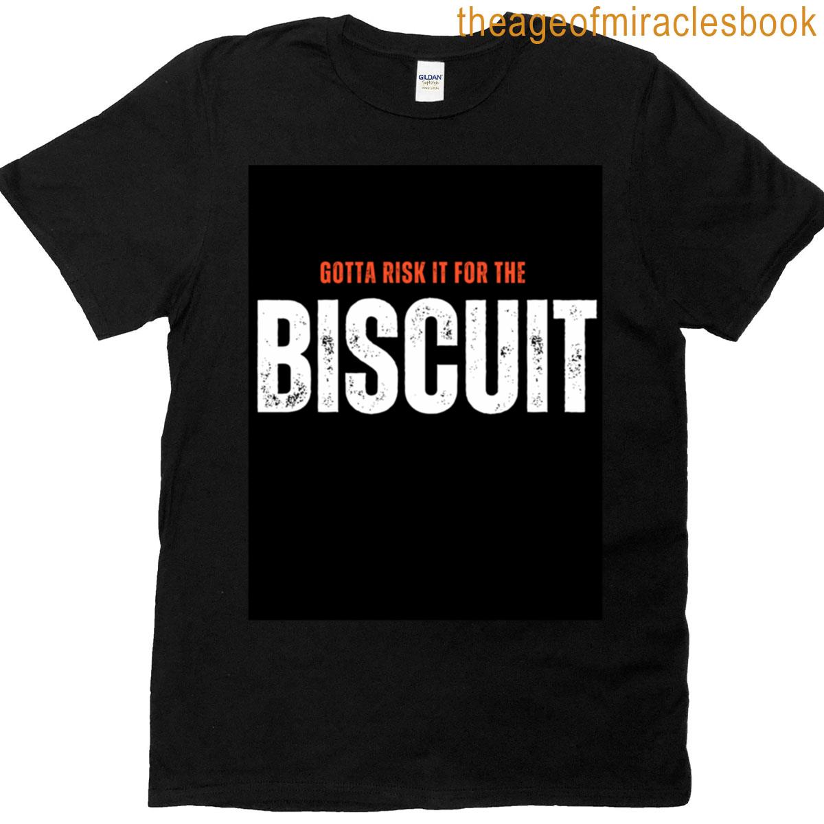 Gotta Risk It For The Biscuit T-shirt