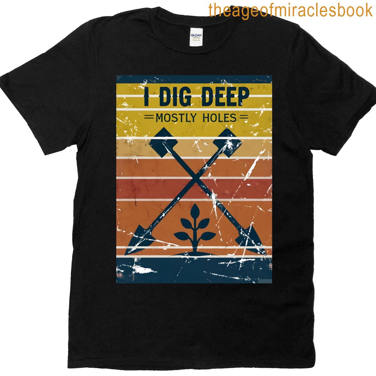 I Dig Deep Mostly Holes T-shirt