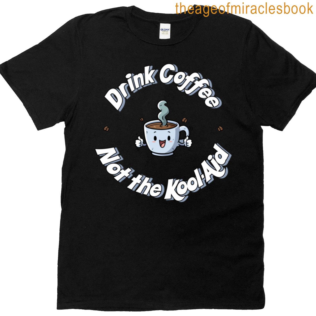 Don’t Drink The Kool Aid T-shirt