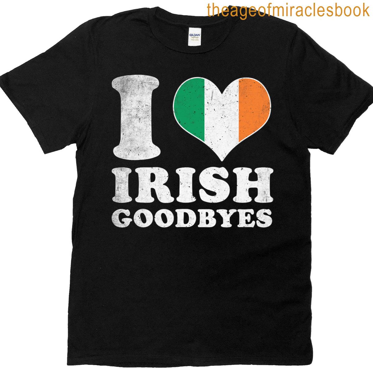 I Love Irish Goodbyes T-shirt