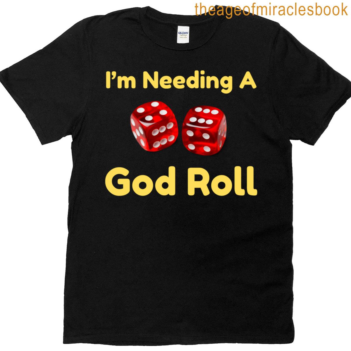 I’m Needing A God Roll T-shirt