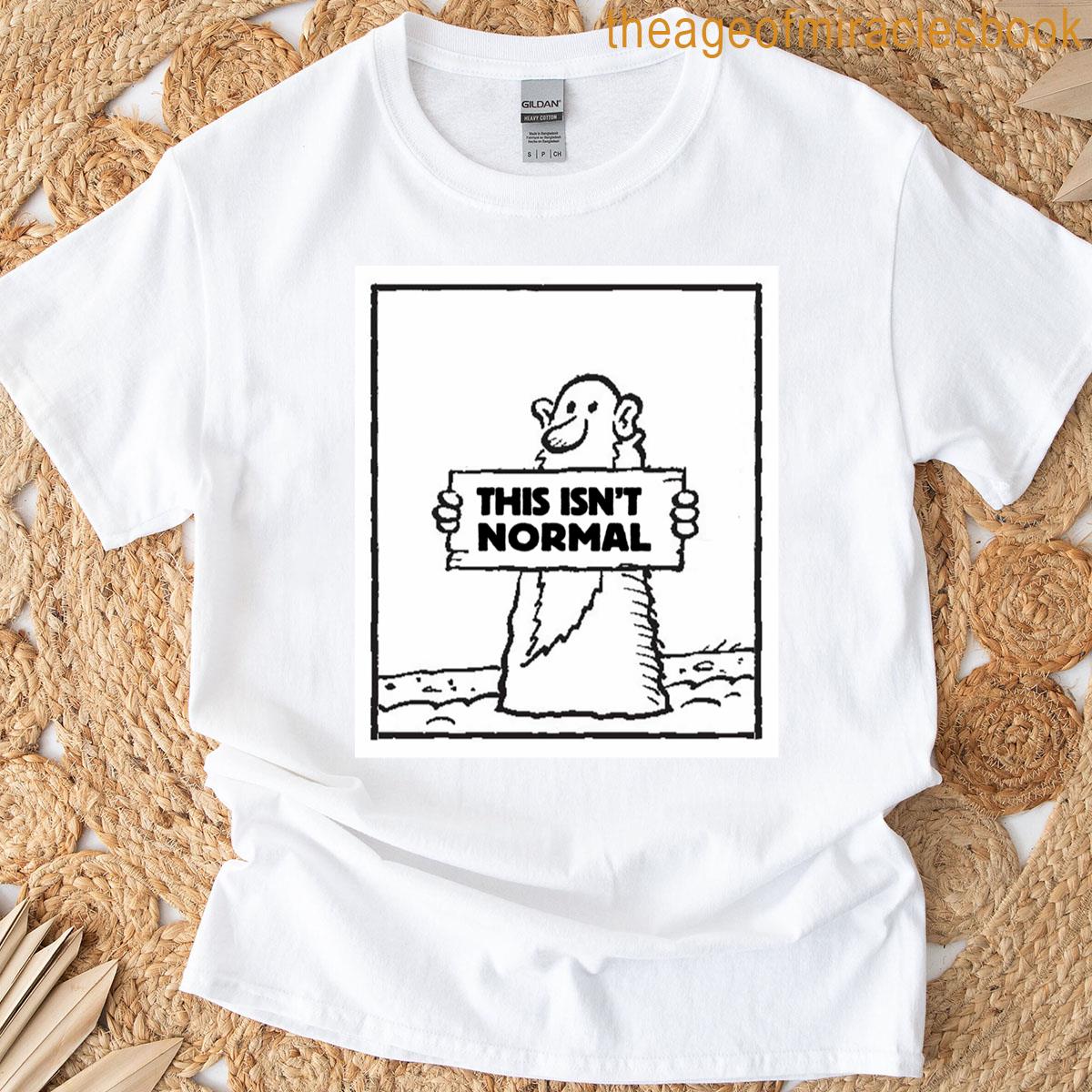 This Isn’t Normal T-shirt