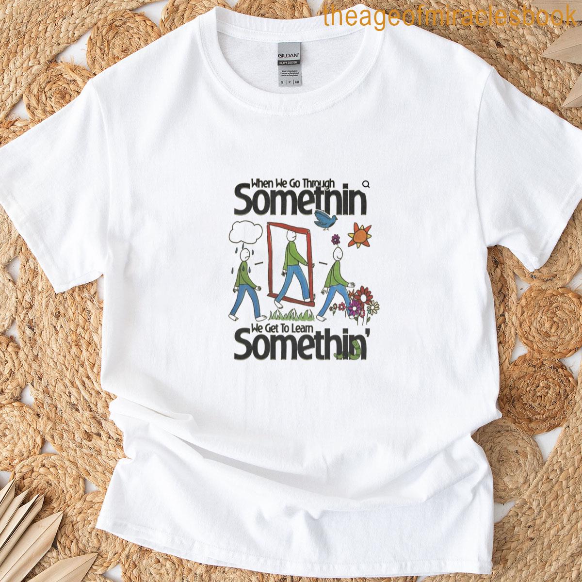 We Go Through Something To Learn Something T-shirt
