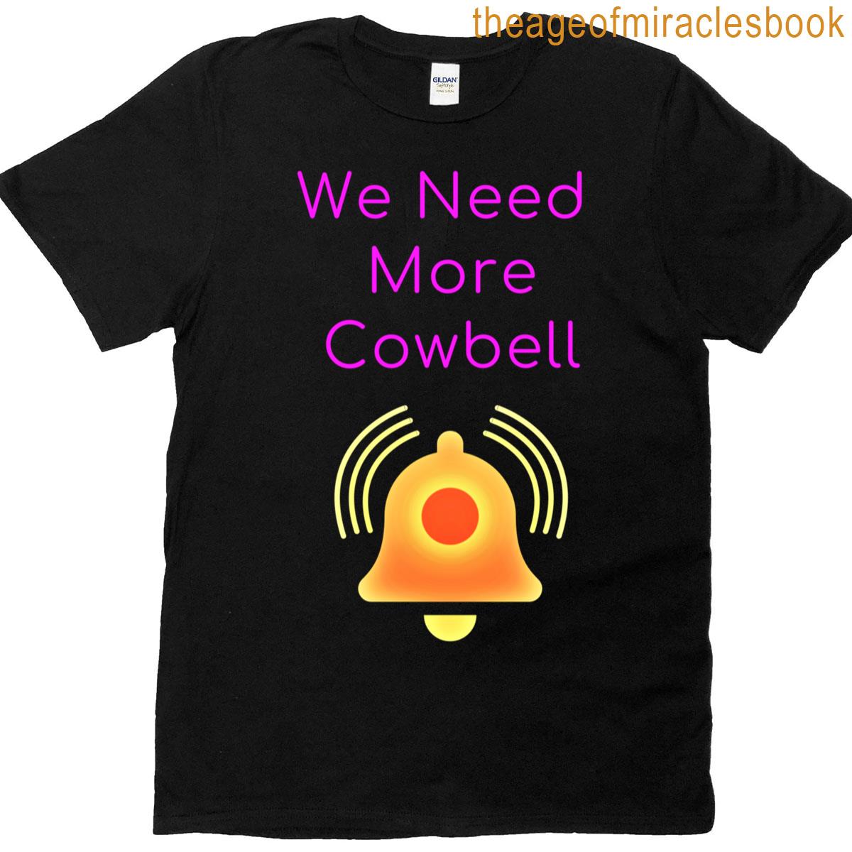 We Need More Cowbell T-shirt