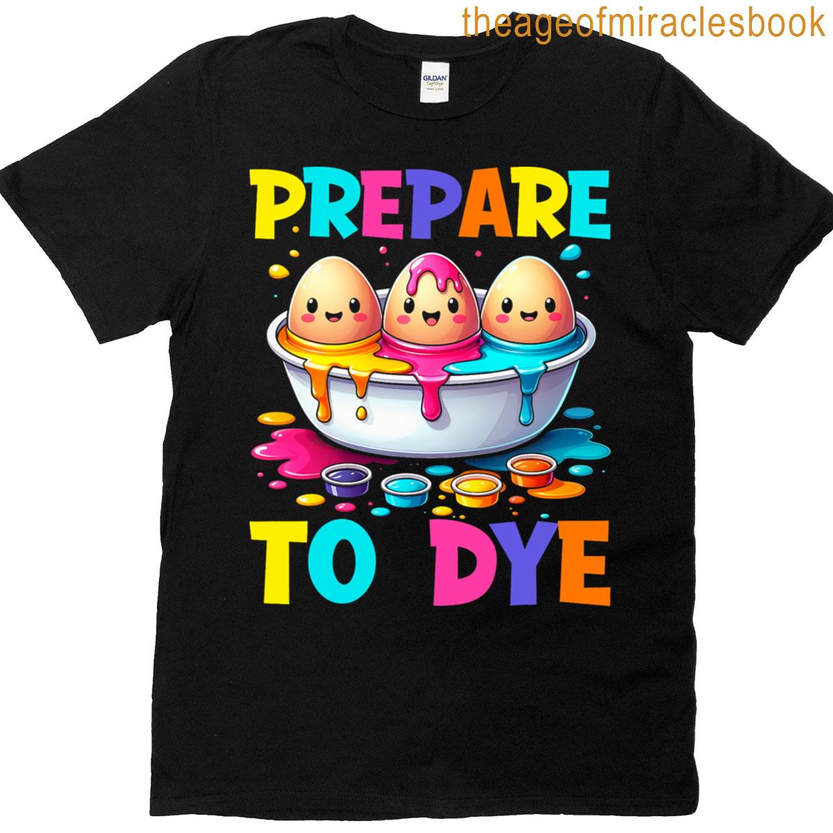 Prepare To Dye Funny Easter Egg Dyeing Eggs Tee Men T-shirt