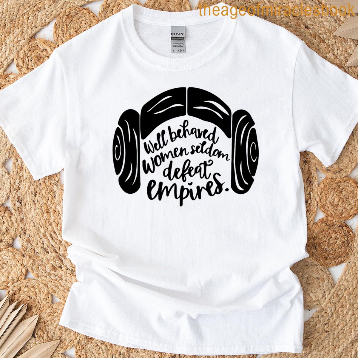 Well Behaved Seldom Defeat Empires Quote T-shirt