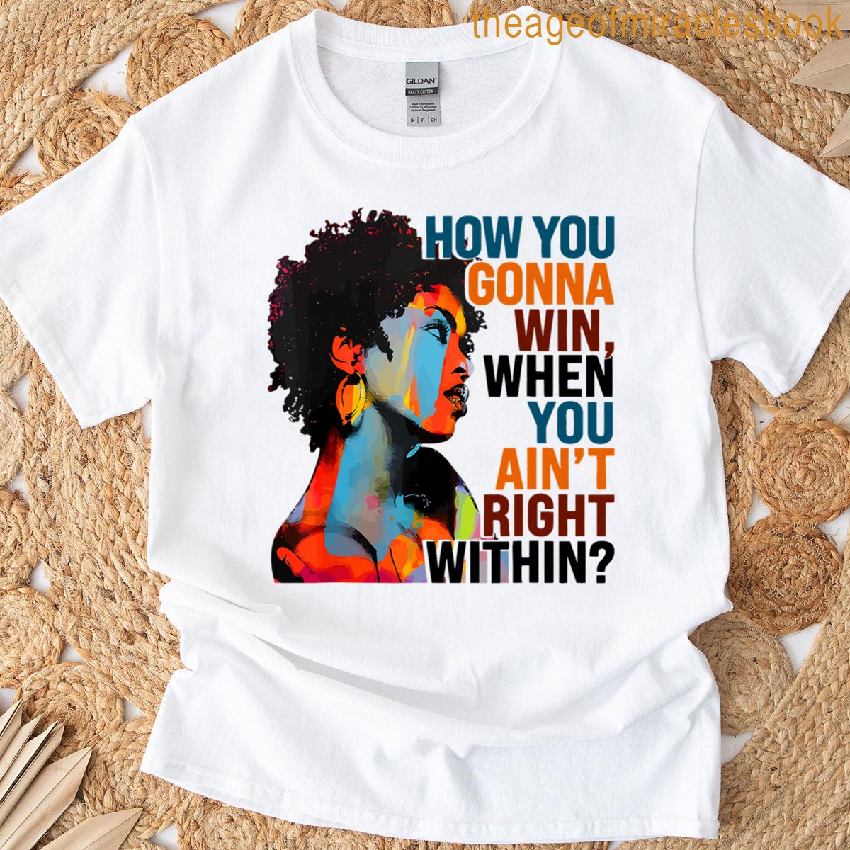 How You Gonna Win When You Ain’t Right Within T-shirt