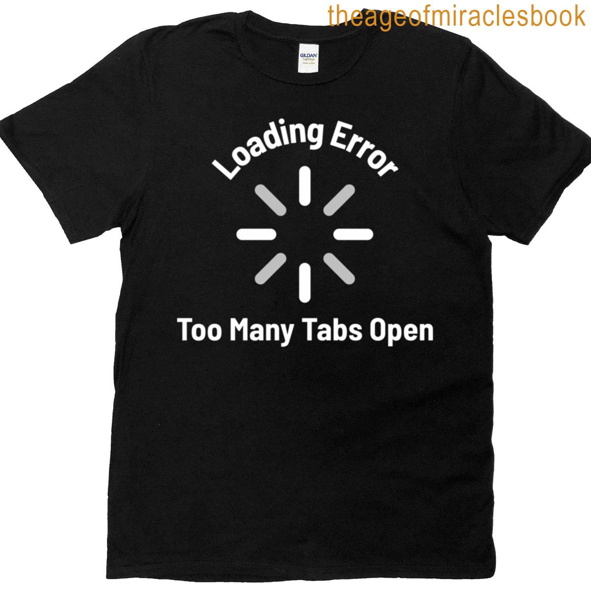 Loading Error Too Many Tabs Open T-shirt