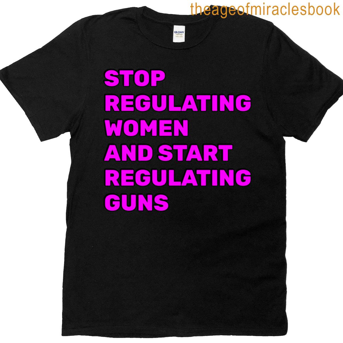 Stop Regulating And Start Regulating Guns T-shirt