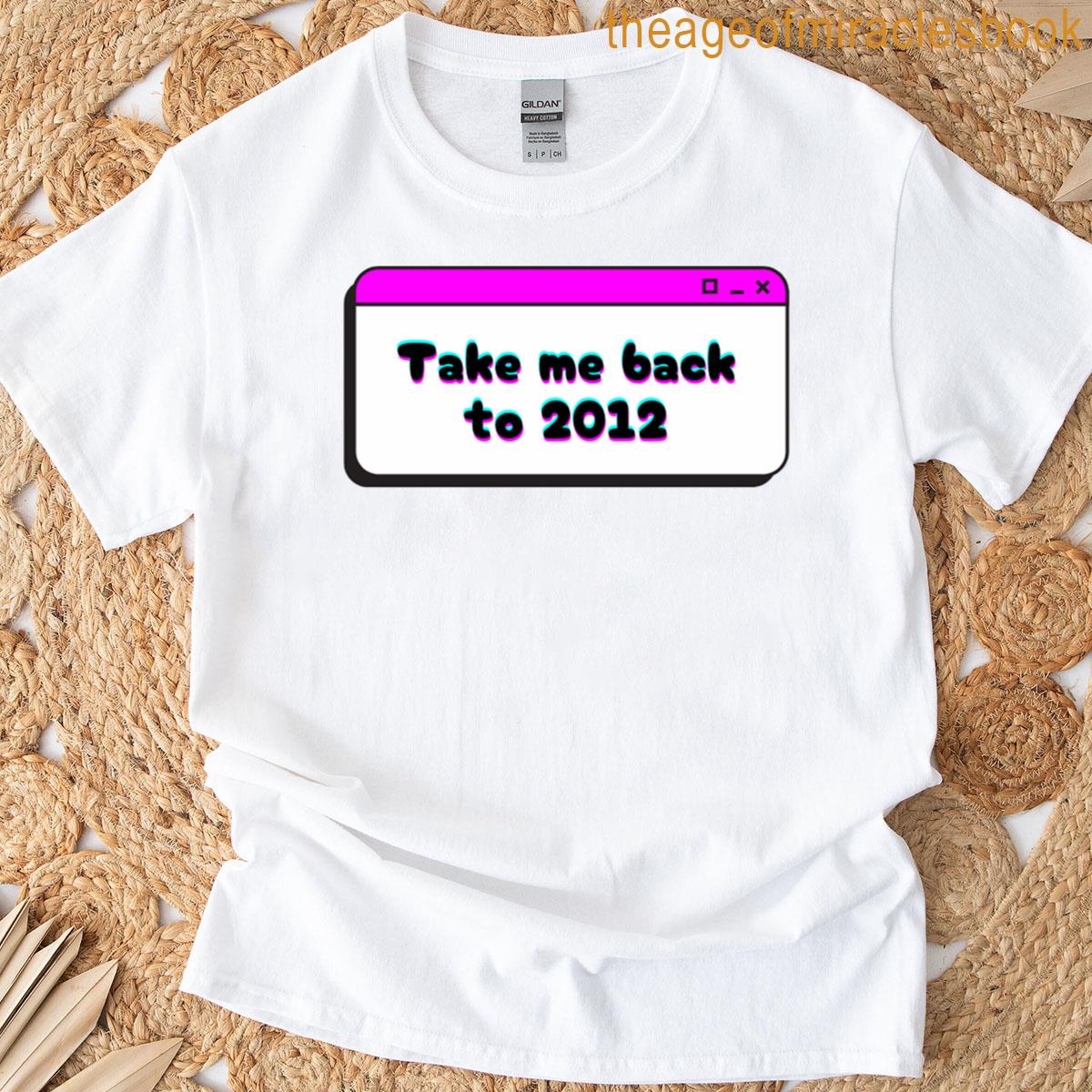 Take Me Back To 2012 T-shirt