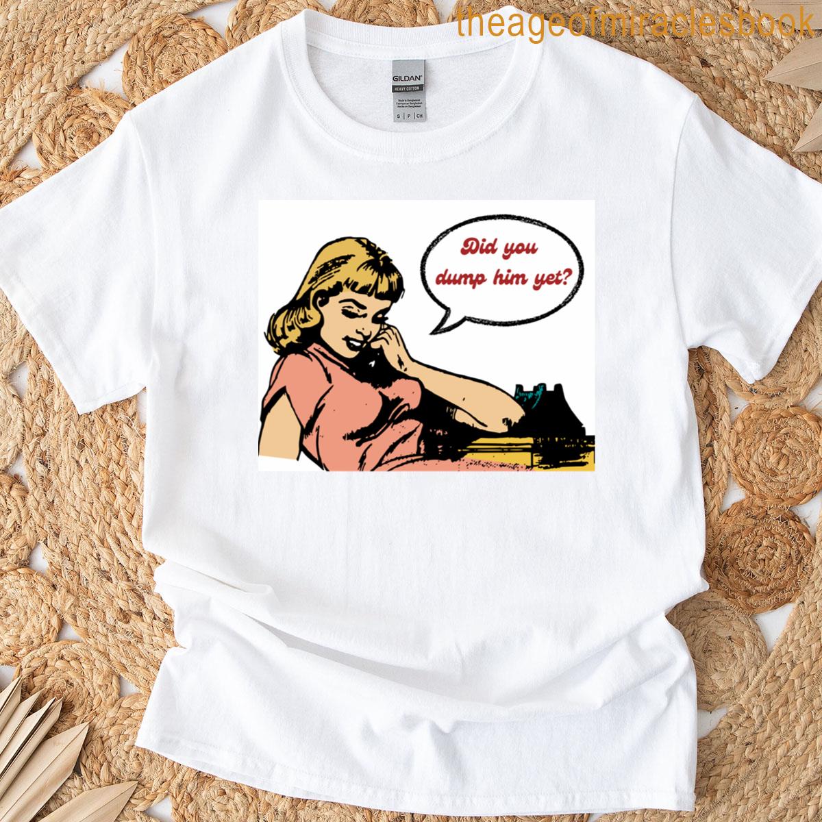 Classic You Did Yet Him Dump T-shirt