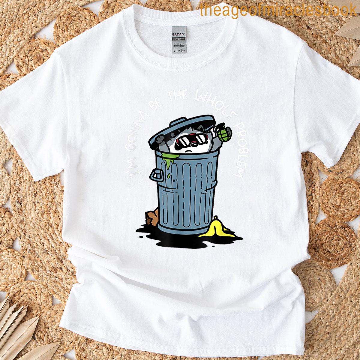 Im Gonna Be The Whole Problem T-shirt