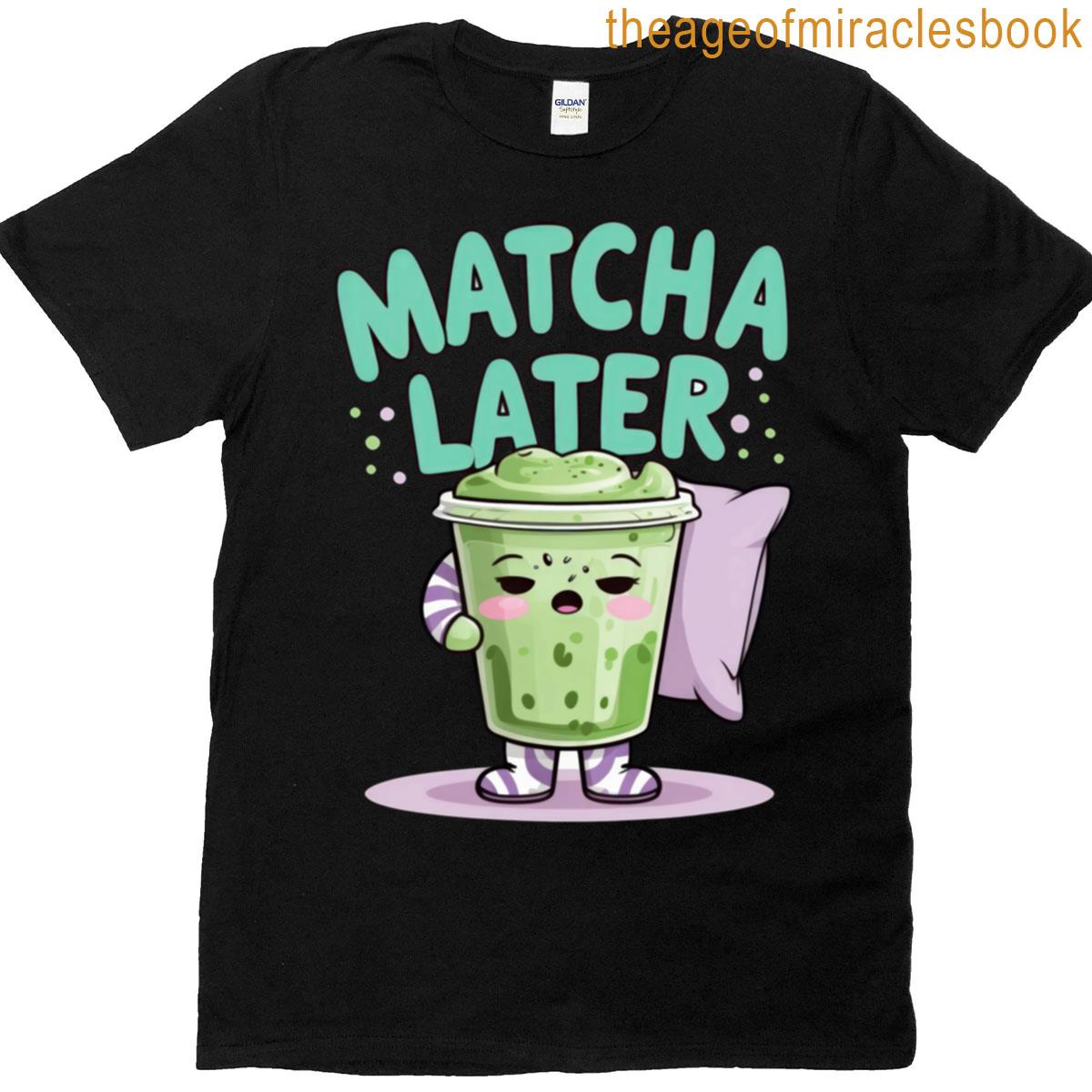Matcha Later Bold Font Chill Cup T-shirt