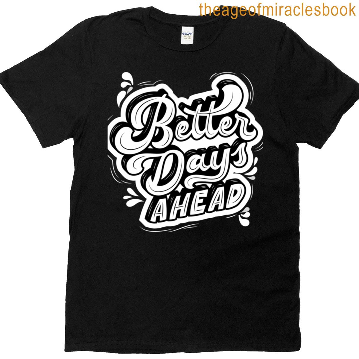 Better Days Are Coming T-shirt