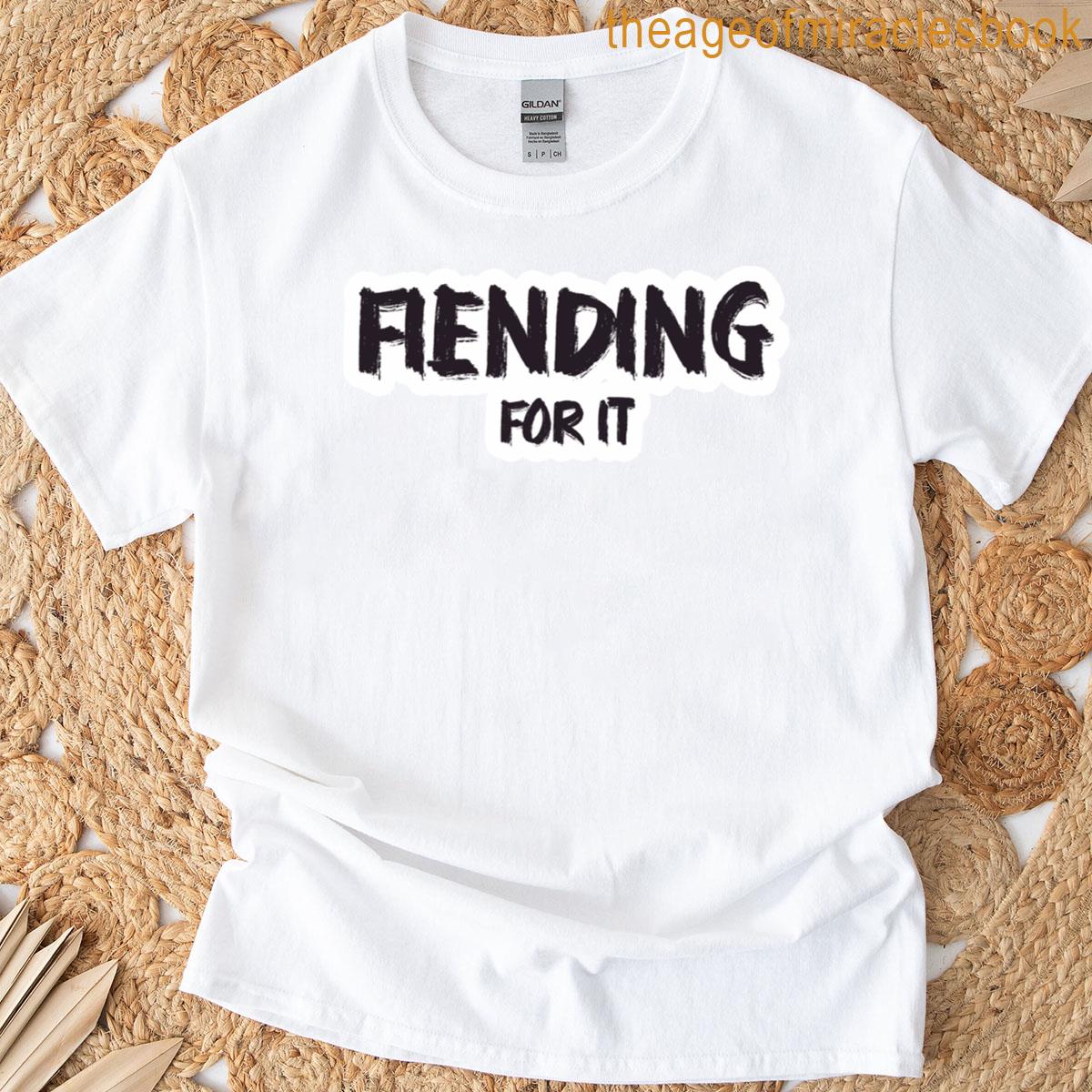 Fiending For It Aesthetic Typography Design T-shirt