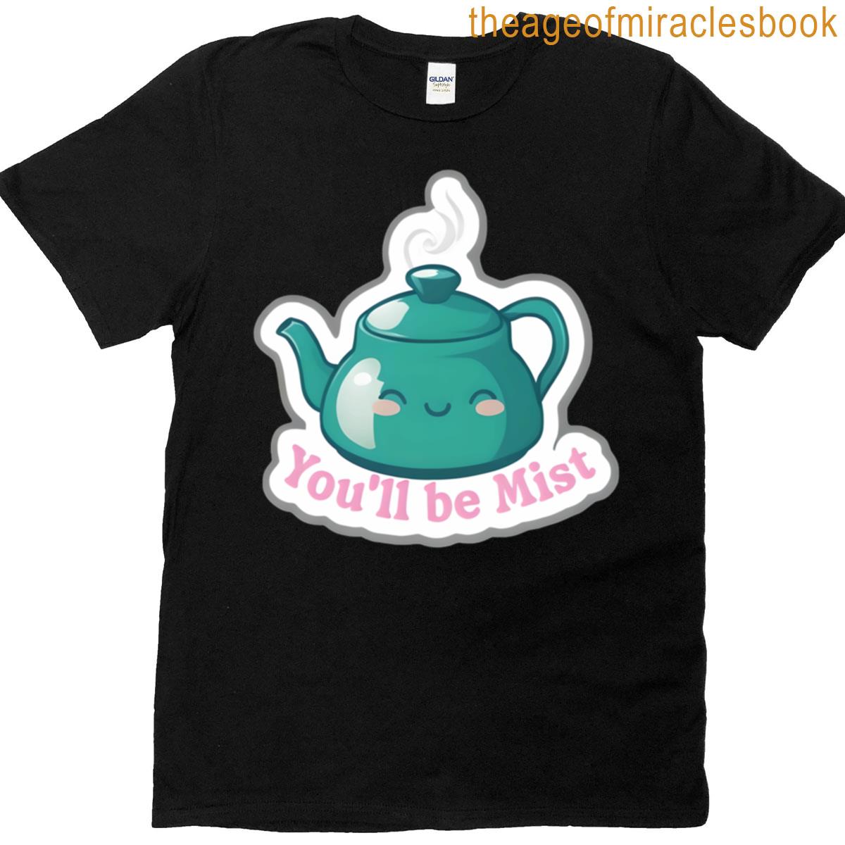 Youll Be Mist T-shirt
