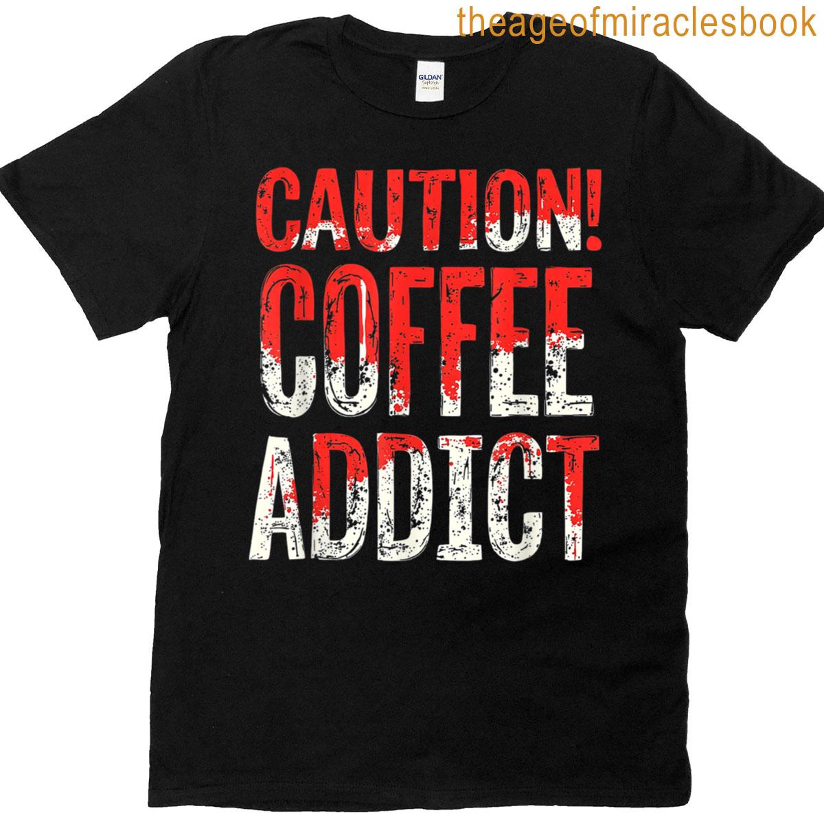 Caution Coffee Addict Caution T-shirt
