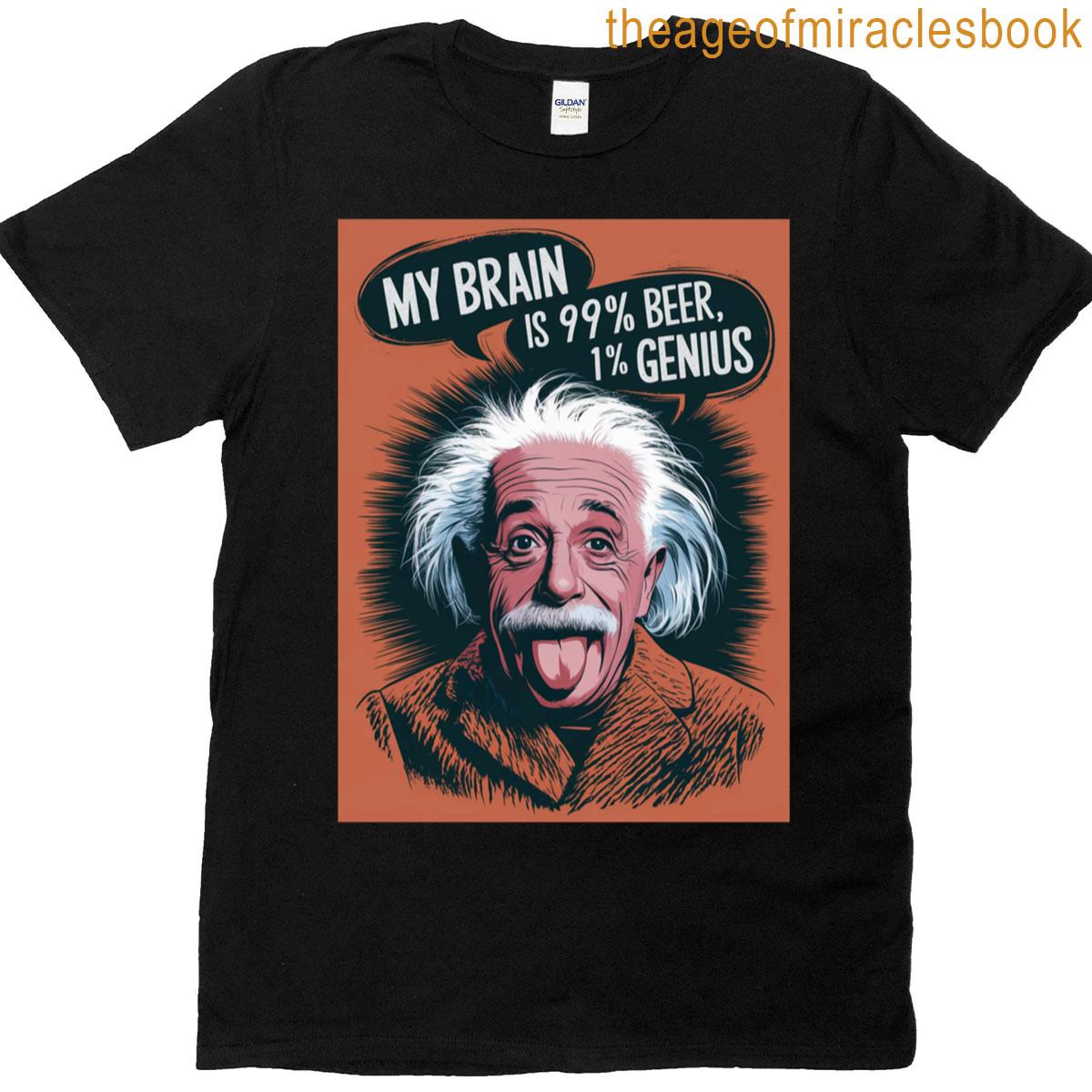 Albert Einstein My Brain Is 99 Beer 1 Genius T-shirt