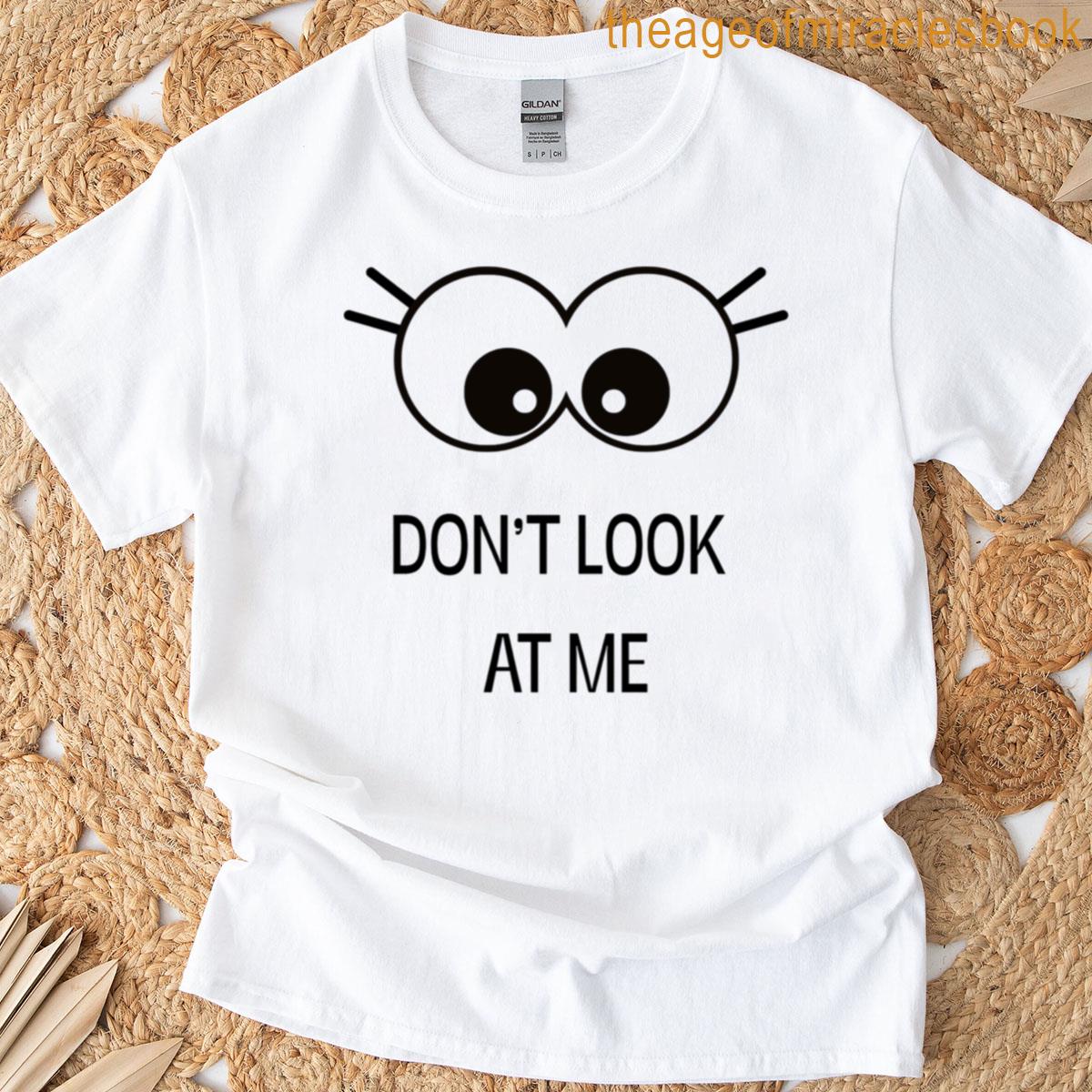 Dont Look At Me T-shirt