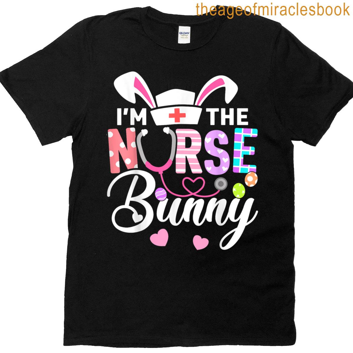 Happy Easter Im The Nurse Bunny Rabbit Ears Easter Eggs T-shirt