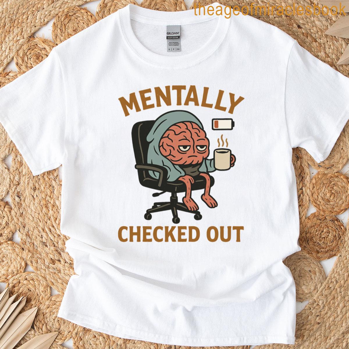 Mentally Checked Out T-shirt
