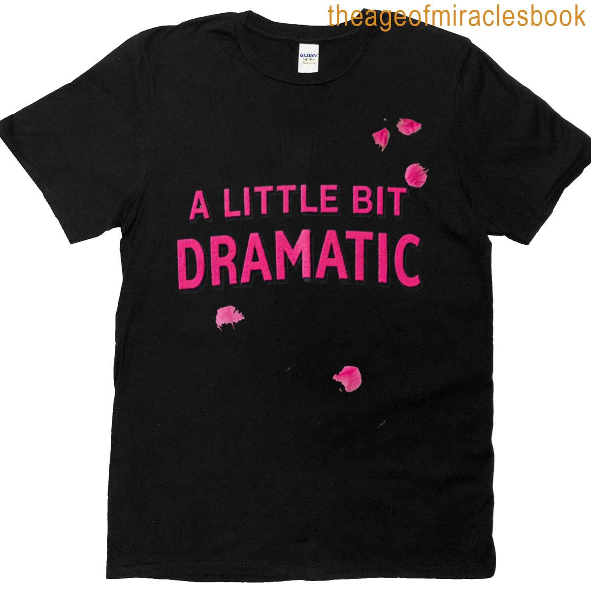 A Little Bit Dramatic T-shirt