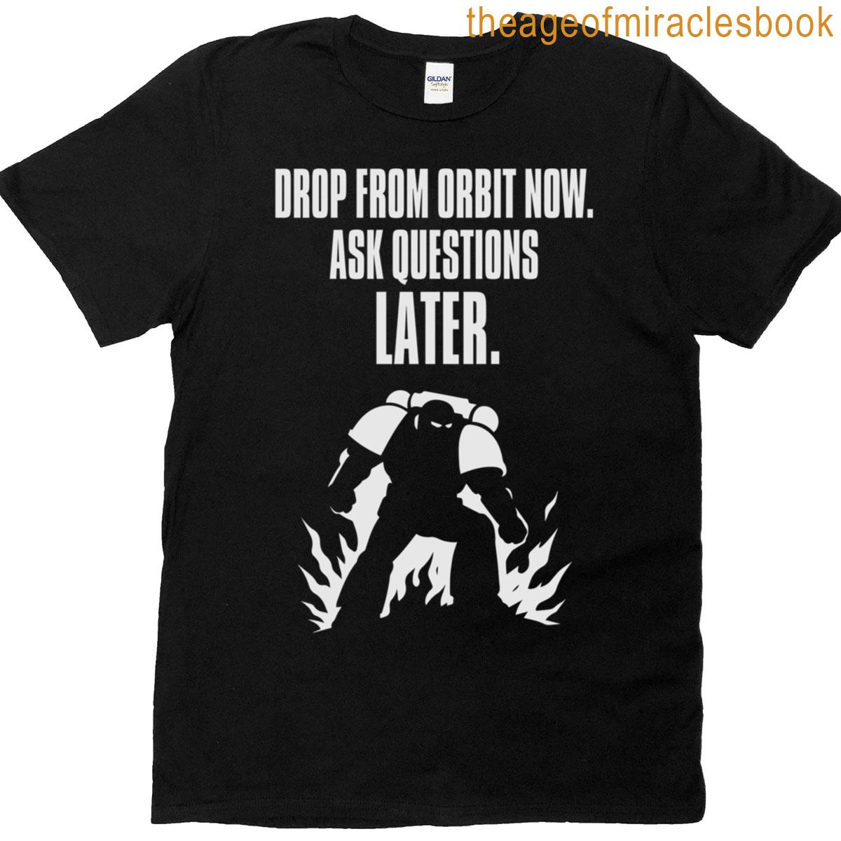 Drop From Orbit Now T-shirt