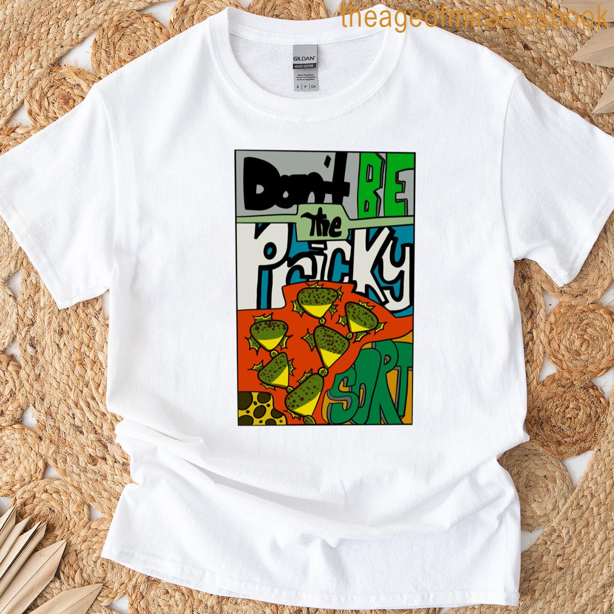 Dont Be The Pricky Sort T-shirt