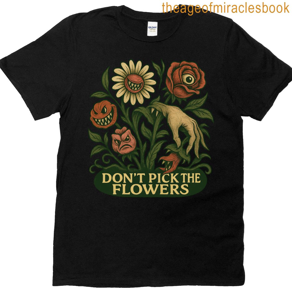 Dont Pick The Flowers T-shirt