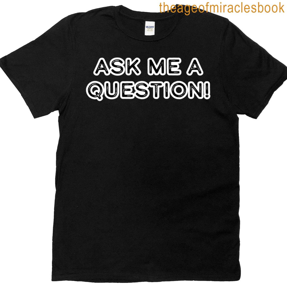 Ask Me A Question T-shirt