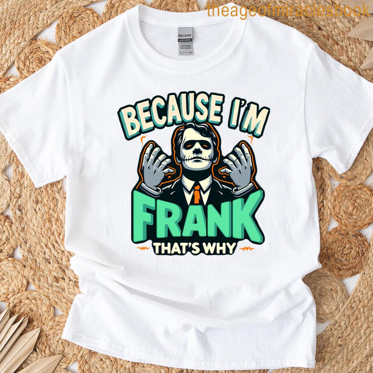 Because Im Frank Thats Why Typography T-shirt