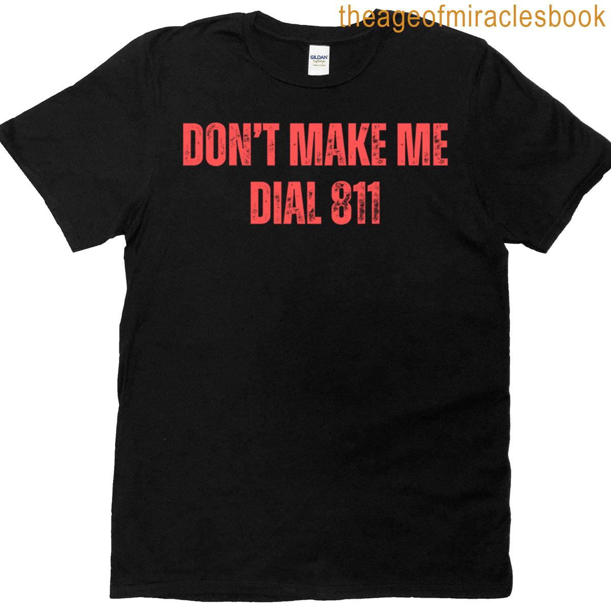 Dont Make Me Dial 811 T-shirt