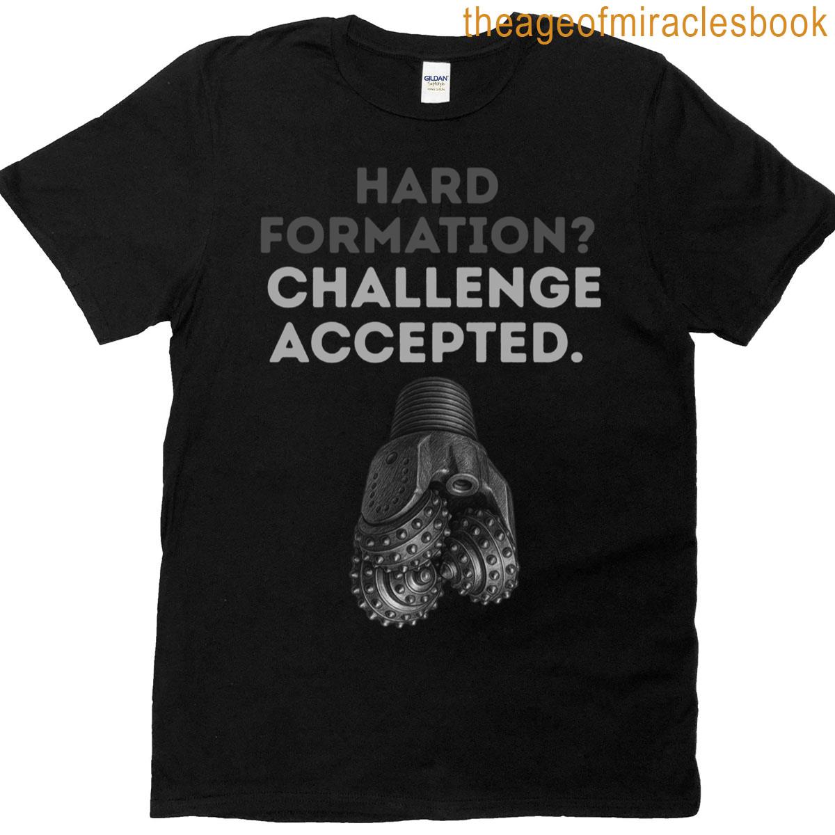 Hard Formation Challenge Accepted Offshore Drilling Pride T-shirt