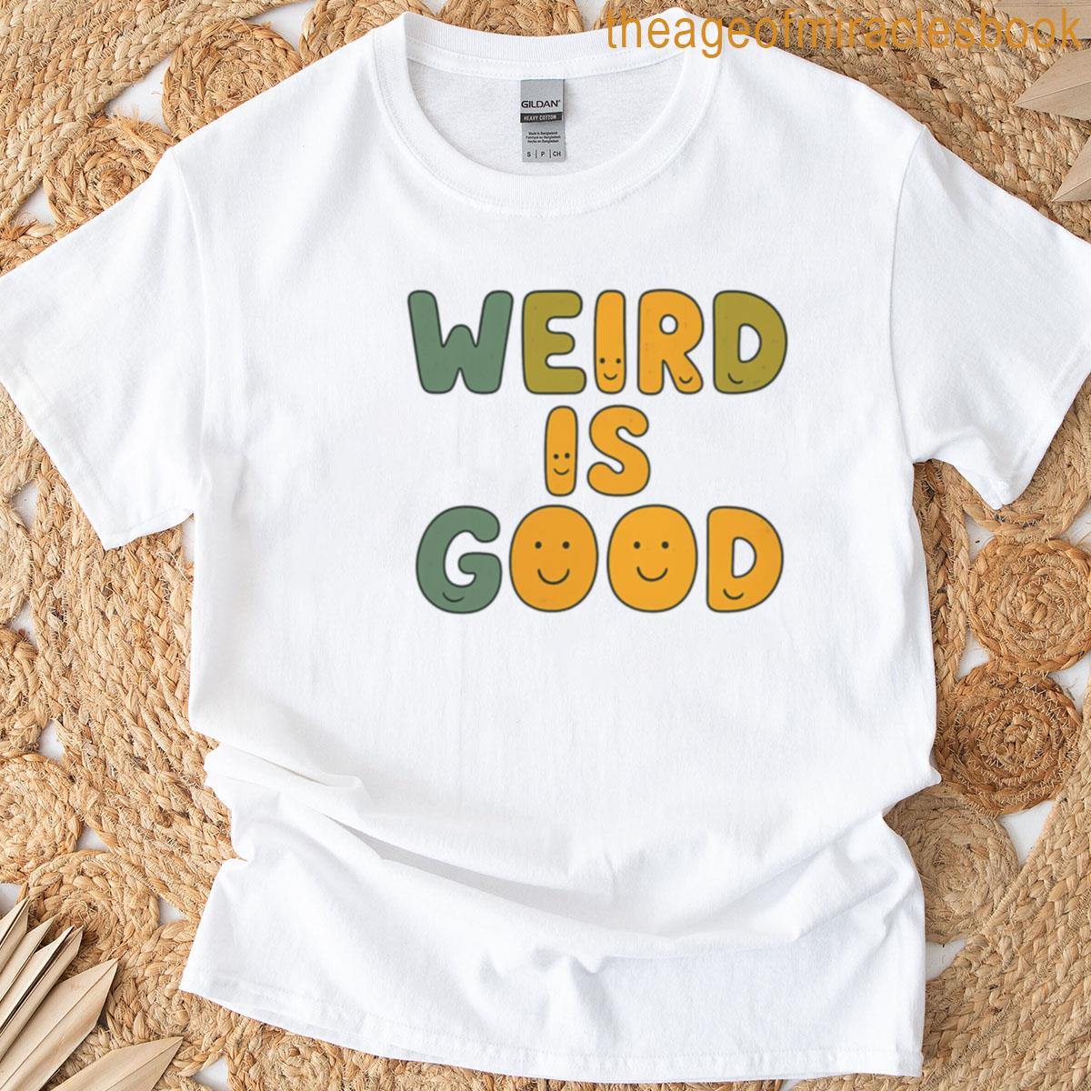 Weird Is Good T-shirt