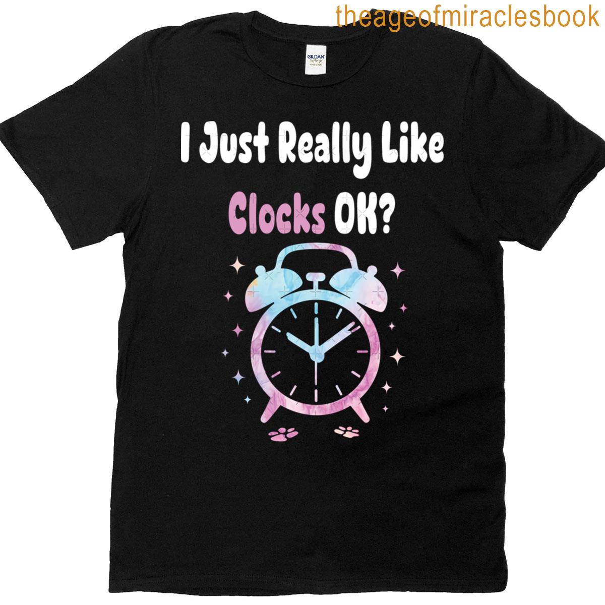 I Just Really Like Clocks Ok T-shirt